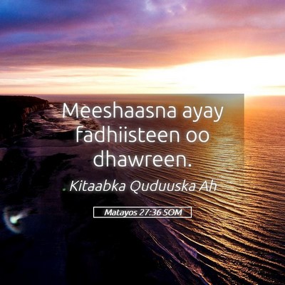 Picture 05 - Matayos 27:36 SOM - Meeshaasna ayay fadhiisteen oo - Bible Verse Picture