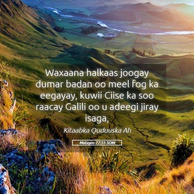 Picture 05 - Matayos 27:55 SOM - Waxaana halkaas joogay dumar badan oo meel fog ka - Bible Verse Picture