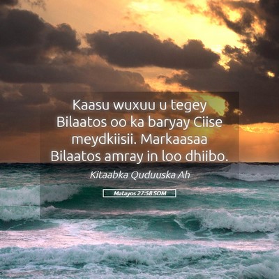 Picture 05 - Matayos 27:58 SOM - Kaasu wuxuu u tegey Bilaatos oo ka baryay Ciise - Bible Verse Picture