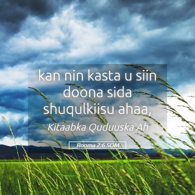 Picture 05 - Rooma 2:6 SOM - kan nin kasta u siin doona sida shuqulkiisu - Bible Verse Picture