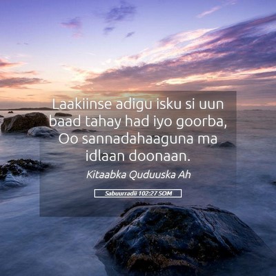 Picture 05 - Sabuurradii 102:27 SOM - Laakiinse adigu isku si uun baad tahay had iyo - Bible Verse Picture