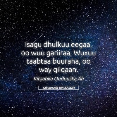 Picture 05 - Sabuurradii 104:32 SOM - Isagu dhulkuu eegaa, oo wuu gariiraa, Wuxuu - Bible Verse Picture
