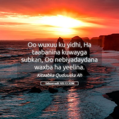 Picture 05 - Sabuurradii 105:15 SOM - Oo wuxuu ku yidhi, Ha taabanina kuwayga subkan, - Bible Verse Picture
