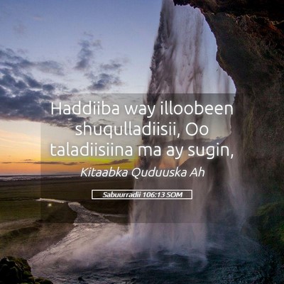Picture 05 - Sabuurradii 106:13 SOM - Haddiiba way illoobeen shuqulladiisii, Oo - Bible Verse Picture