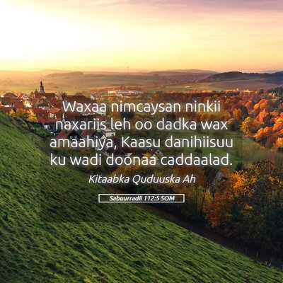 Picture 05 - Sabuurradii 112:5 SOM - Waxaa nimcaysan ninkii naxariis leh oo dadka wax - Bible Verse Picture