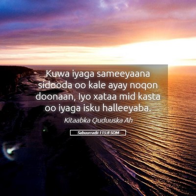 Picture 05 - Sabuurradii 115:8 SOM - Kuwa iyaga sameeyaana sidooda oo kale ayay noqon - Bible Verse Picture
