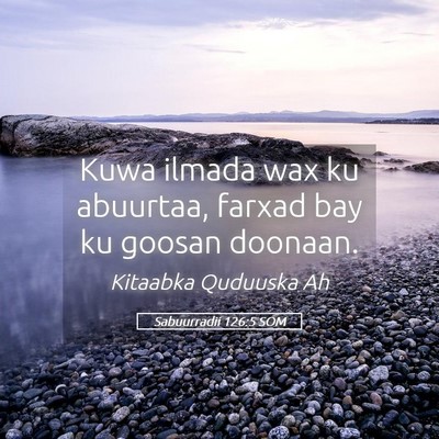 Picture 05 - Sabuurradii 126:5 SOM - Kuwa ilmada wax ku abuurtaa, farxad bay ku goosan - Bible Verse Picture