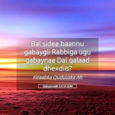 Picture 05 - Sabuurradii 137:4 SOM - Bal sidee baannu gabaygii Rabbiga ugu gabaynaa - Bible Verse Picture
