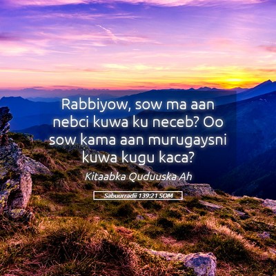 Picture 05 - Sabuurradii 139:21 SOM - Rabbiyow, sow ma aan nebci kuwa ku neceb? Oo sow - Bible Verse Picture