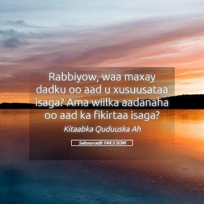 Picture 05 - Sabuurradii 144:3 SOM - Rabbiyow, waa maxay dadku oo aad u xusuusataa - Bible Verse Picture