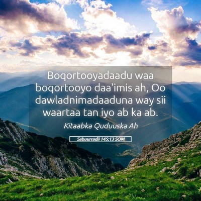 Picture 05 - Sabuurradii 145:13 SOM - Boqortooyadaadu waa boqortooyo daa'imis ah, Oo - Bible Verse Picture