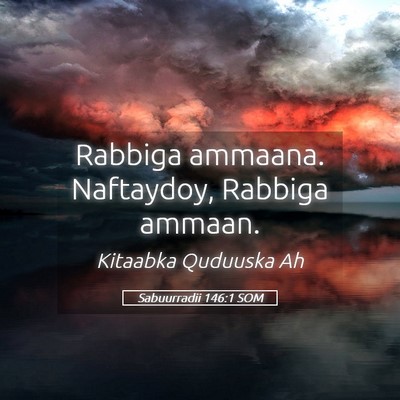 Picture 05 - Sabuurradii 146:1 SOM - Rabbiga ammaana. Naftaydoy, Rabbiga - Bible Verse Picture