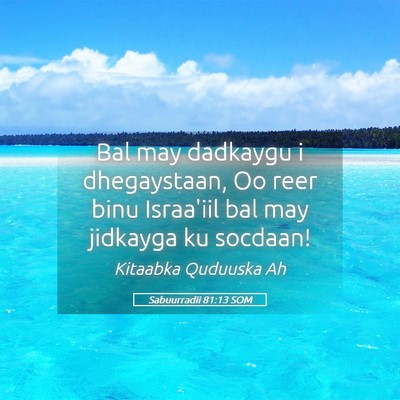 Picture 05 - Sabuurradii 81:13 SOM - Bal may dadkaygu i dhegaystaan, Oo reer binu - Bible Verse Picture