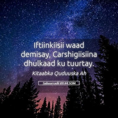 Picture 05 - Sabuurradii 89:44 SOM - Iftiinkiisii waad demisay, Carshigiisiina - Bible Verse Picture