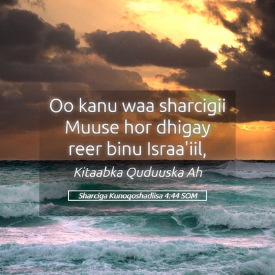 Picture 05 - Sharciga Kunoqoshadiisa 4:44 SOM - Oo kanu waa sharcigii Muuse hor dhigay reer binu - Bible Verse Picture