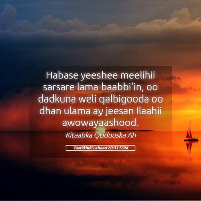 Picture 05 - Taariikhdii Labaad 20:33 SOM - Habase yeeshee meelihii sarsare lama baabbi'in, - Bible Verse Picture