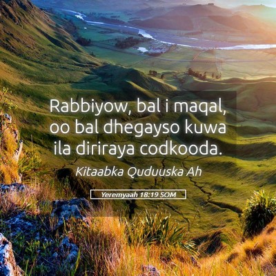 Picture 05 - Yeremyaah 18:19 SOM - Rabbiyow, bal i maqal, oo bal dhegayso kuwa ila - Bible Verse Picture