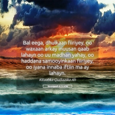 Picture 05 - Yeremyaah 4:23 SOM - Bal eega, dhulkaan fiiriyey, oo waxaan arkay - Bible Verse Picture