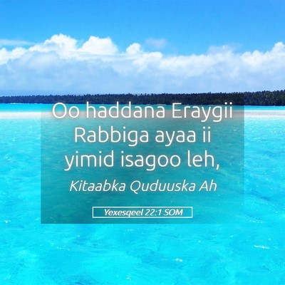 Picture 05 - Yexesqeel 22:1 SOM - Oo haddana Eraygii Rabbiga ayaa ii yimid isagoo - Bible Verse Picture
