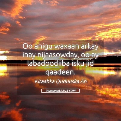 Picture 05 - Yexesqeel 23:13 SOM - Oo anigu waxaan arkay inay nijaasowday, oo ay - Bible Verse Picture