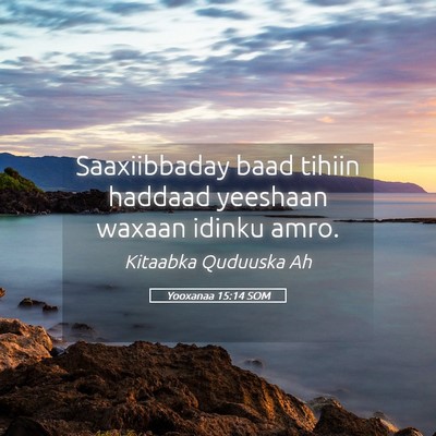 Picture 05 - Yooxanaa 15:14 SOM - Saaxiibbaday baad tihiin haddaad yeeshaan waxaan - Bible Verse Picture