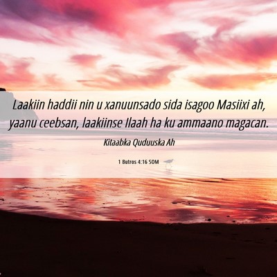 Picture 06 - 1 Butros 4:16 SOM - Laakiin haddii nin u xanuunsado sida isagoo - Bible Verse Picture