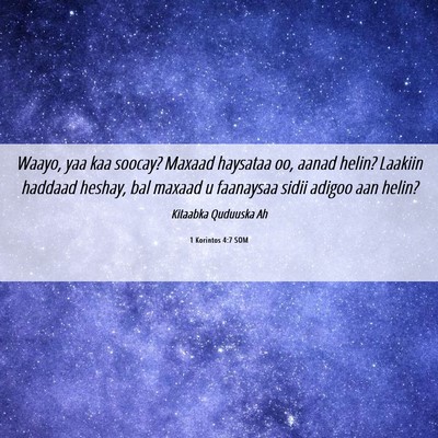 Picture 06 - 1 Korintos 4:7 SOM - Waayo, yaa kaa soocay? Maxaad haysataa oo, aanad - Bible Verse Picture