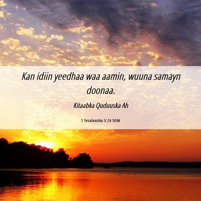 Picture 06 - 1 Tesaloniika 5:24 SOM - Kan idiin yeedhaa waa aamin, wuuna samayn - Bible Verse Picture