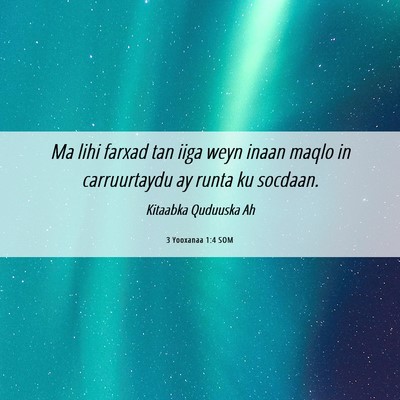Picture 06 - 3 Yooxanaa 1:4 SOM - Ma lihi farxad tan iiga weyn inaan maqlo in - Bible Verse Picture