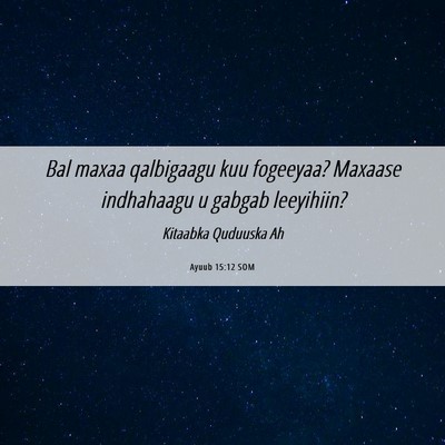 Picture 06 - Ayuub 15:12 SOM - Bal maxaa qalbigaagu kuu fogeeyaa? Maxaase - Bible Verse Picture