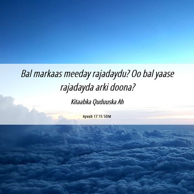 Picture 06 - Ayuub 17:15 SOM - Bal markaas meeday rajadaydu? Oo bal yaase - Bible Verse Picture