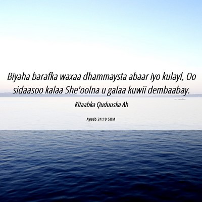 Picture 06 - Ayuub 24:19 SOM - Biyaha barafka waxaa dhammaysta abaar iyo kulayl, - Bible Verse Picture