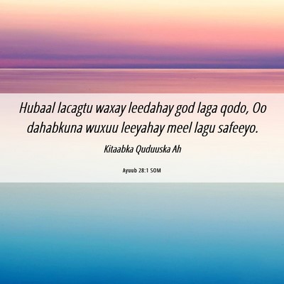 Picture 06 - Ayuub 28:1 SOM - Hubaal lacagtu waxay leedahay god laga qodo, Oo - Bible Verse Picture