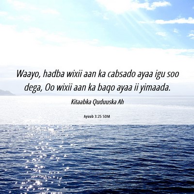 Picture 06 - Ayuub 3:25 SOM - Waayo, hadba wixii aan ka cabsado ayaa igu soo - Bible Verse Picture