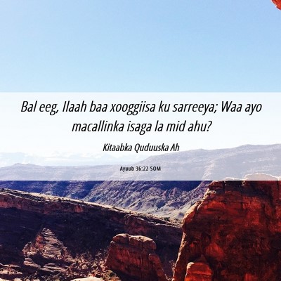 Picture 06 - Ayuub 36:22 SOM - Bal eeg, Ilaah baa xooggiisa ku sarreeya; Waa ayo - Bible Verse Picture
