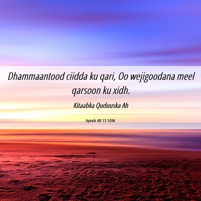 Picture 06 - Ayuub 40:13 SOM - Dhammaantood ciidda ku qari, Oo wejigoodana meel - Bible Verse Picture