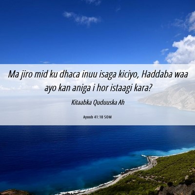 Picture 06 - Ayuub 41:10 SOM - Ma jiro mid ku dhaca inuu isaga kiciyo, Haddaba - Bible Verse Picture