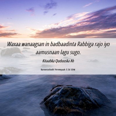 Picture 06 - Baroorashadii Yeremyaah 3:26 SOM - Waxaa wanaagsan in badbaadinta Rabbiga rajo iyo - Bible Verse Picture