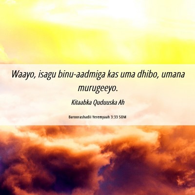 Picture 06 - Baroorashadii Yeremyaah 3:33 SOM - Waayo, isagu binu-aadmiga kas uma dhibo, umana - Bible Verse Picture