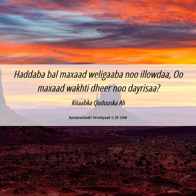Picture 06 - Baroorashadii Yeremyaah 5:20 SOM - Haddaba bal maxaad weligaaba noo illowdaa, Oo - Bible Verse Picture