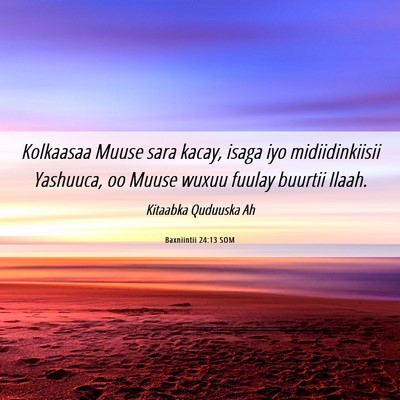 Picture 06 - Baxniintii 24:13 SOM - Kolkaasaa Muuse sara kacay, isaga iyo - Bible Verse Picture