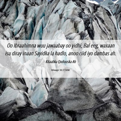Picture 06 - Bilowgii 18:27 SOM - Oo Ibraahimna wuu jawaabay oo yidhi, Bal eeg, - Bible Verse Picture