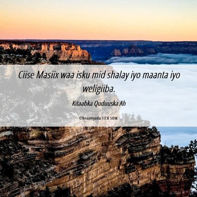Picture 06 - Cibraaniyada 13:8 SOM - Ciise Masiix waa isku mid shalay iyo maanta iyo - Bible Verse Picture