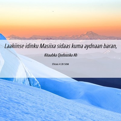 Picture 06 - Efesos 4:20 SOM - Laakiinse idinku Masiixa sidaas kuma aydnaan - Bible Verse Picture
