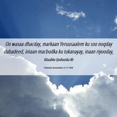 Picture 06 - Falimaha Rasuullada 22:17 SOM - Oo waxaa dhacday, markaan Yeruusaalem ku soo - Bible Verse Picture