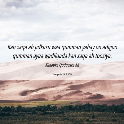 Picture 06 - Ishacyaah 26:7 SOM - Kan xaqa ah jidkiisu waa qumman yahay oo adigoo - Bible Verse Picture