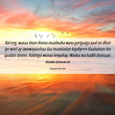 Picture 06 - Ishacyaah 39:6 SOM - Bal eeg, waxaa iman doona maalmaha waxa gurigaaga - Bible Verse Picture