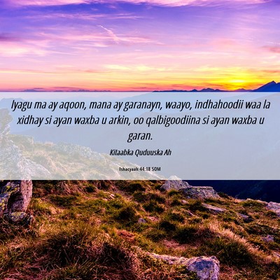 Picture 06 - Ishacyaah 44:18 SOM - Iyagu ma ay aqoon, mana ay garanayn, waayo, - Bible Verse Picture