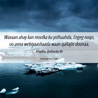 Picture 06 - Ishacyaah 44:27 SOM - Waxaan ahay kan moolka ku yidhaahda, Engeg noqo, - Bible Verse Picture