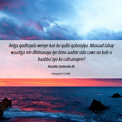 Picture 06 - Ishacyaah 51:12 SOM - Aniga qudhayda weeye kan ku qalbi qaboojiya. - Bible Verse Picture